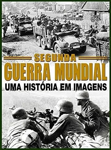 Guia Segunda Guerra Mundial: uma História em Imagens